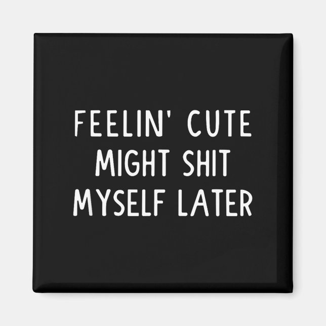 Feeling Cute Might My Pants Later Funny Saying Quo Magnet (Vorne)