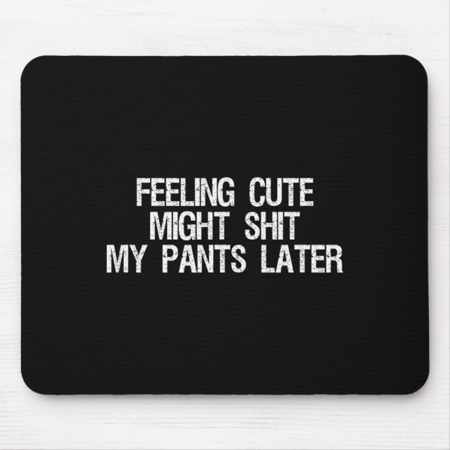 Feeling Cute Might My Pants Later Funny Saying Quo Mousepad (Vorne)