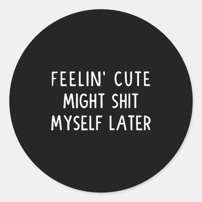 Feeling Cute Might My Pants Later Funny Saying Quo Runder Aufkleber (Vorderseite)