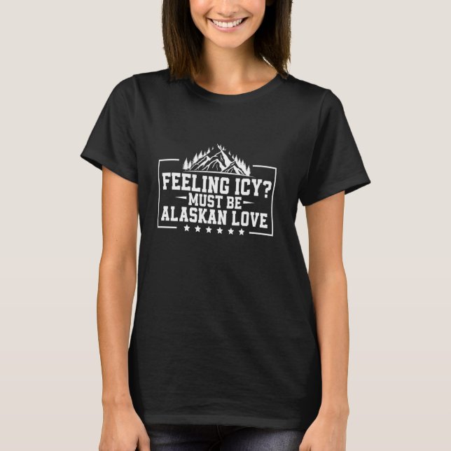 Feeling Icy Must Be Alaskan Love Alaska T-Shirt (Vorderseite)