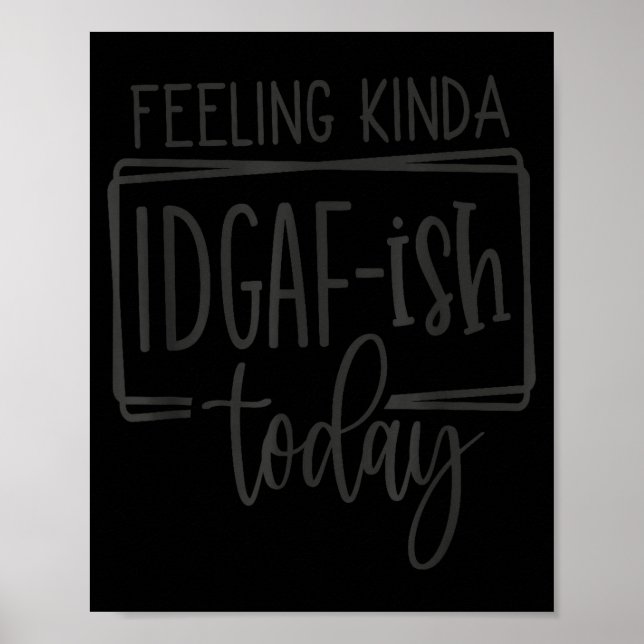 Feeling Kina Idgaf-ioday, Funny Sarcastic Quotes  Poster (Vorne)