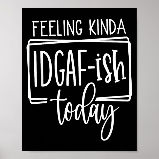 Feeling Kina Idgaf-ioday, Funny Sarcastic Quotes  Poster (Vorne)