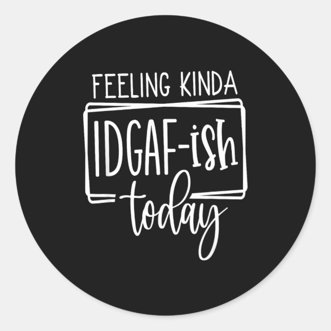 Feeling Kina Idgaf-ioday, Funny Sarcastic Quotes  Runder Aufkleber (Vorderseite)