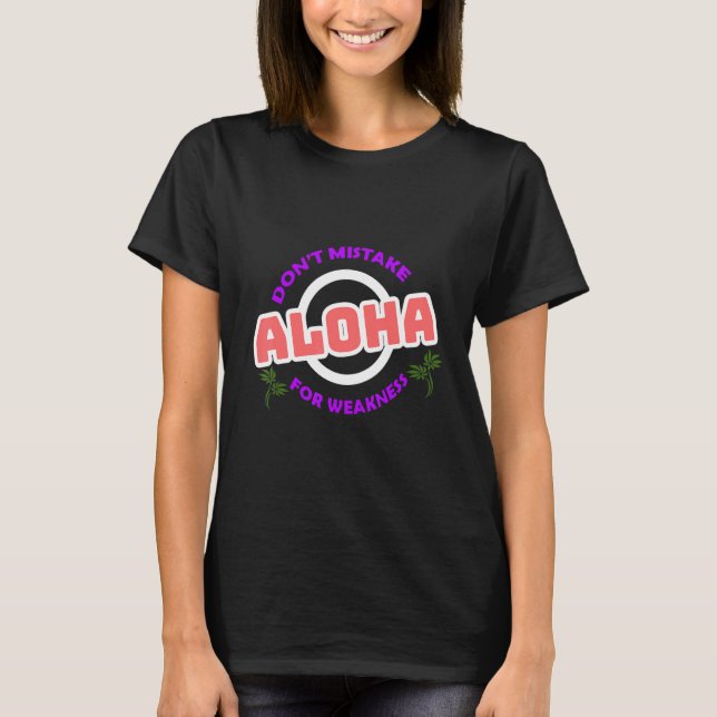 Fehl Aloha nicht wegen Schwäche T-Shirt (Vorderseite)