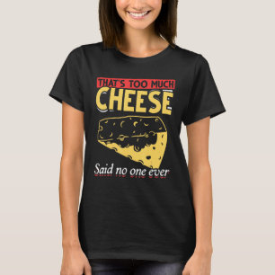 Feinschmecker, das zu viel Käse sagte nie jemand C T-Shirt