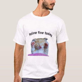Feline Fine Today – Süßes Kätzchen T-ShirtT-Shirt T-Shirt