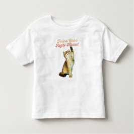 Feline Good Right Meow Funny Cat Zitat Niedlich Ki Kleinkind T-shirt