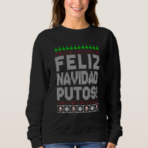 Feliz Navidad Putos Chingon Ugly Xmas Sweater Chri Sweatshirt