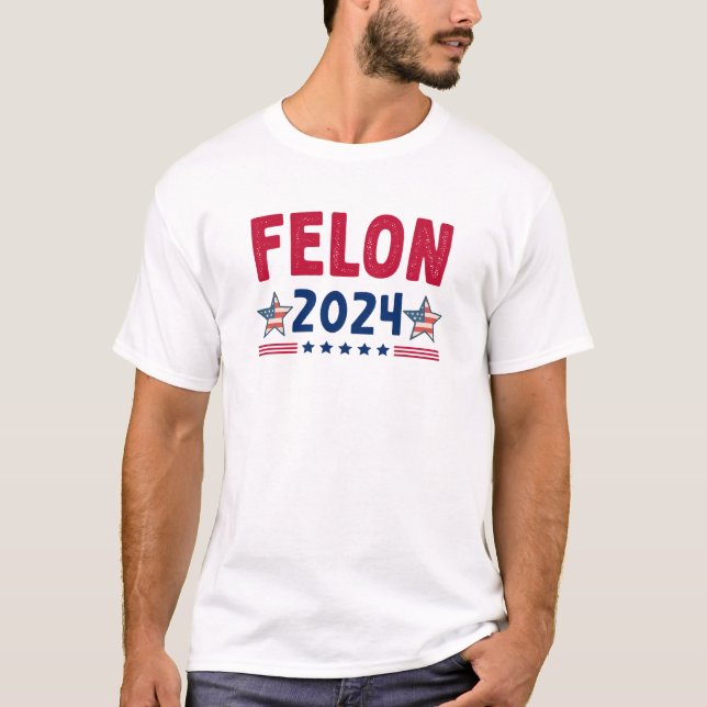 Felon 2024 T - Shirt | USA Sarcastic Politics Shir (Vorderseite)