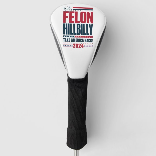 Felon Hillbilly 2024 Trump Vance Wahl 2024 Golf Headcover (Vorderseite)