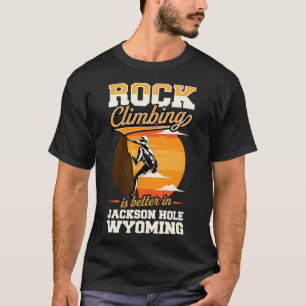 Felsenklettern ist besser in Jackson Hole Wyoming T-Shirt