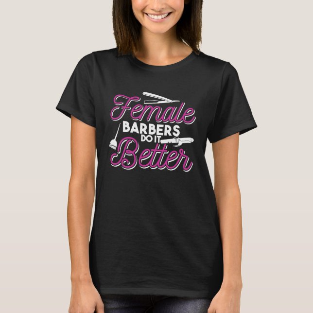 Female Barbers Do It Better   Hair Stylist Quote T-Shirt (Vorderseite)