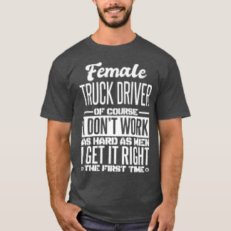 Female Truck Driver Get It Right The First Time  T-Shirt