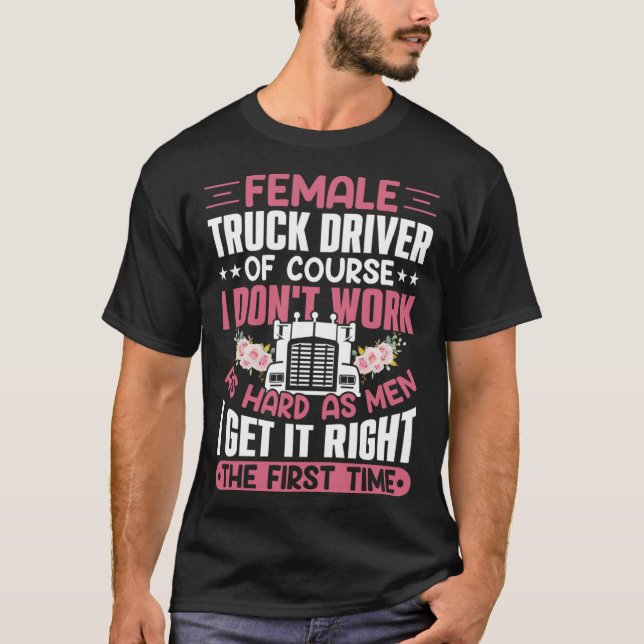 Female Truck Driver Of Course I Don t Work As Hard T-Shirt (Vorderseite)