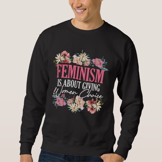 Feminism Is About Giving Women Choice Patriarchy F Sweatshirt (Vorderseite)