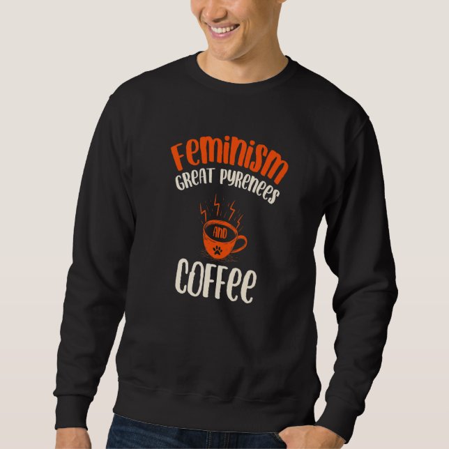 Feminismus Große Pyrenäen und Kaffeehund Feminist  Sweatshirt (Vorderseite)