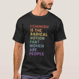 Feminismus ist die radikale Vorstellung, dass Frau T-Shirt
