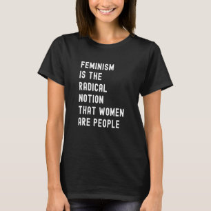 Feminismus ist die radikale Vorstellung, dass Frau T-Shirt
