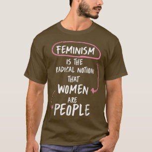 Feminismus ist die radikale Vorstellung, dass Frau T-Shirt