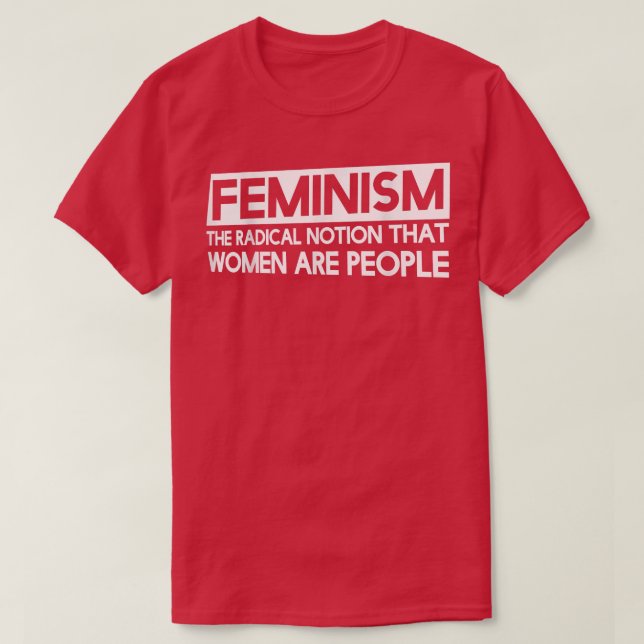 FeminismusDie radikale Vorstellung, dass Frauen Me T-Shirt (Design vorne)