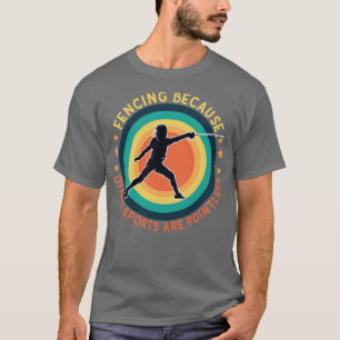 Fencing Fencing Because Other Sports Are Pointless T-Shirt