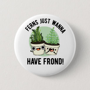 Ferns Just Wanna haben Frond Funny Pflanze Puff Button