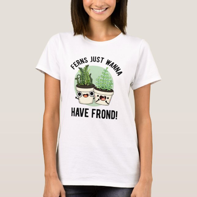 Ferns Just Wanna haben Frond Funny Pflanze Puff T-Shirt (Vorderseite)