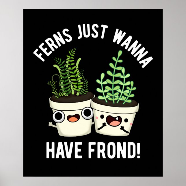 Ferns Just Wanna haben Frontseite Pflanze Pun Dark Poster (Vorne)