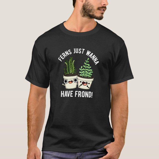 Ferns Just Wanna haben Frontseite Pflanze Pun Dark T-Shirt (Vorderseite)