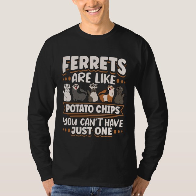 Ferret Ferrets Are Like Potatoe Chips You Can t Ha T-Shirt (Vorderseite)
