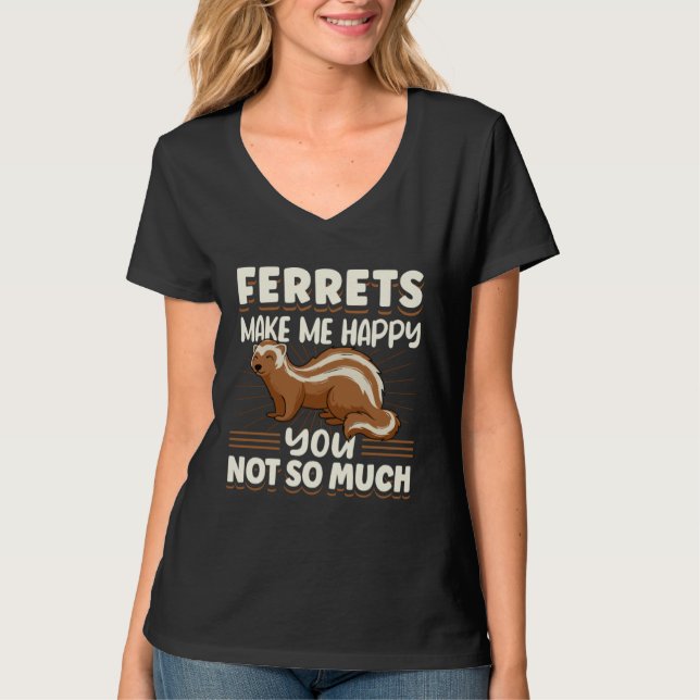 Ferret Ferrets Make Me Happy You Not So Much T-Shirt (Vorderseite)
