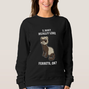 Ferret I mag Ferrets Ok Sweatshirt