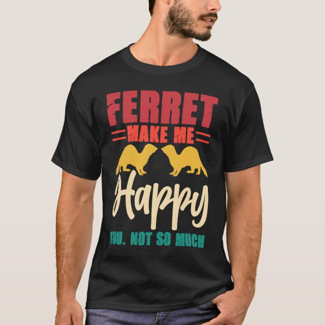 Ferret make me happy you not so much T-Shirt (Vorderseite)