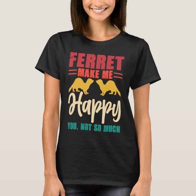 Ferret make me happy you not so much T-Shirt (Vorderseite)