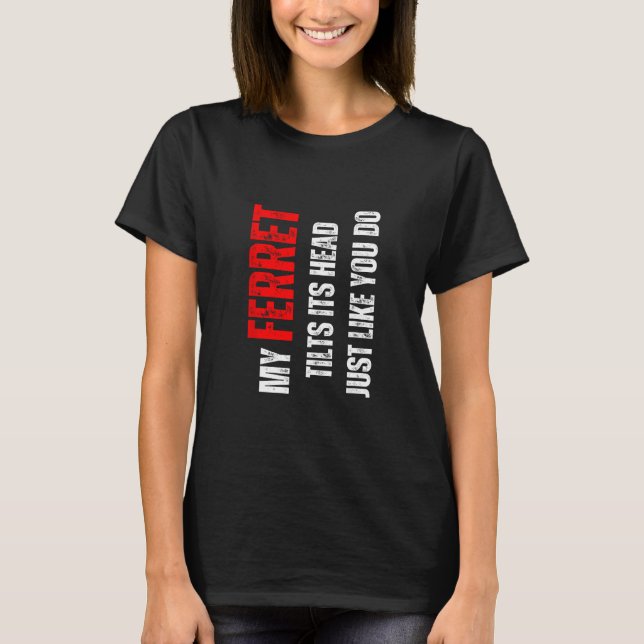 Ferret my Ferret tilts its head like you do T-Shirt (Vorderseite)