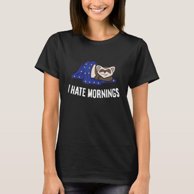 Ferret Tired  Ferret I Hate Mornings T-Shirt (Vorderseite)