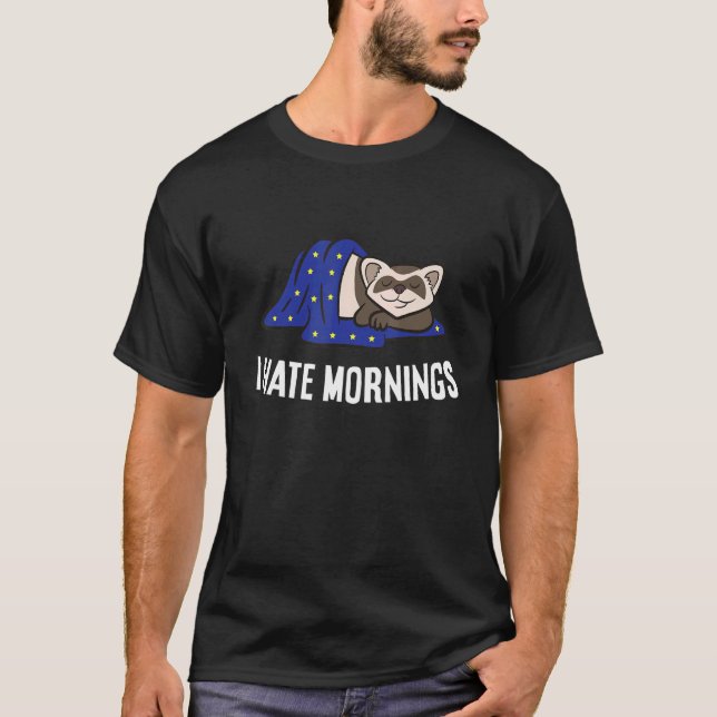 Ferret Tired  Ferret I Hate Mornings T-Shirt (Vorderseite)
