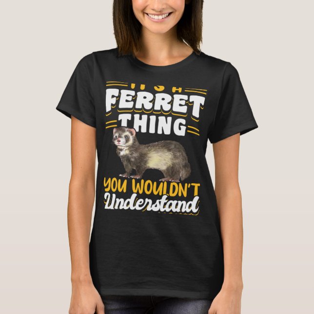 Ferrets It s A Ferret Thing You Wouldn t Understan T-Shirt (Vorderseite)