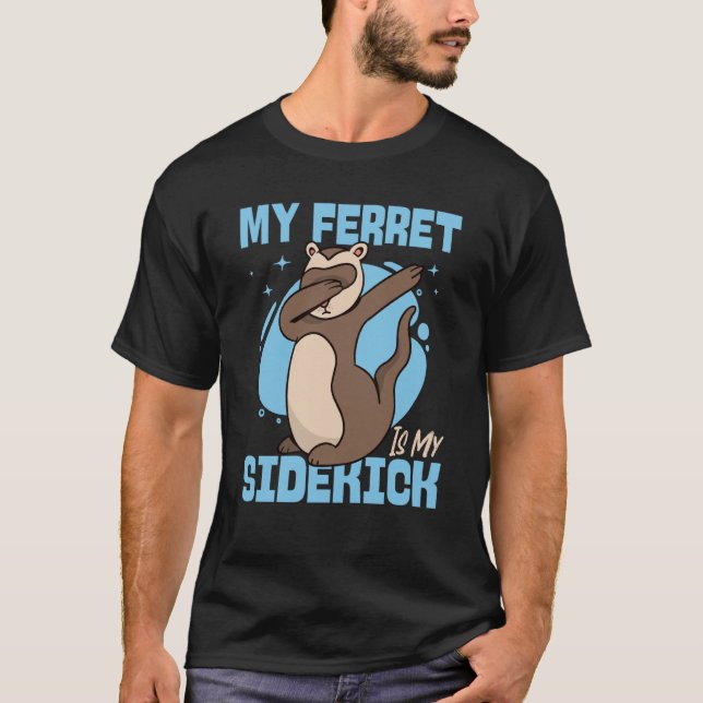 Ferrets My Ferret Is My Sidekick T-Shirt (Vorderseite)
