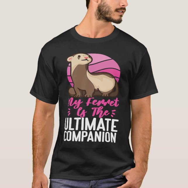 Ferrets My Ferret Is The Ultimate Companion T-Shirt (Vorderseite)