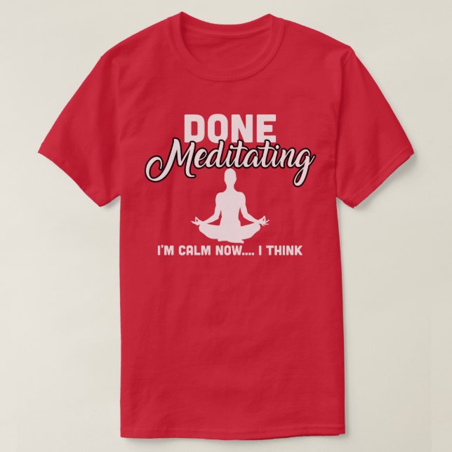 Fertig Meditation im Beruf jetzt denke ich T-Shirt (Design vorne)