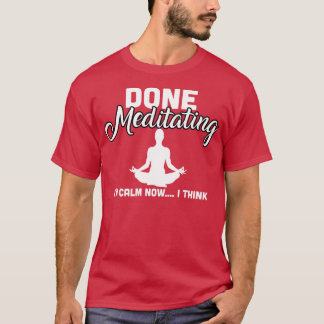 Fertig Meditation im Beruf jetzt denke ich T-Shirt
