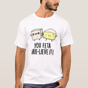 Feta Brie-lieve It Funny Cheese Pun T-Shirt