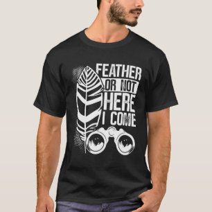 Fether oder nicht hier komme ich Vogelbeobachter T-Shirt
