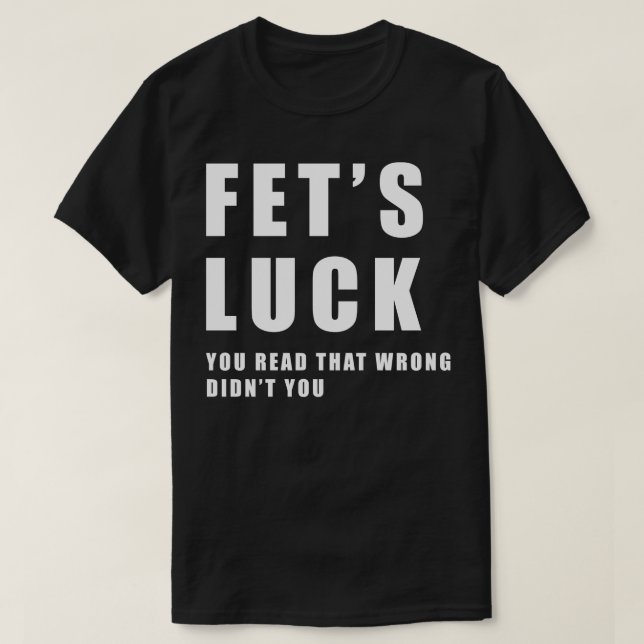 Fets Luck Funny Meme T-Shirt (Design vorne)