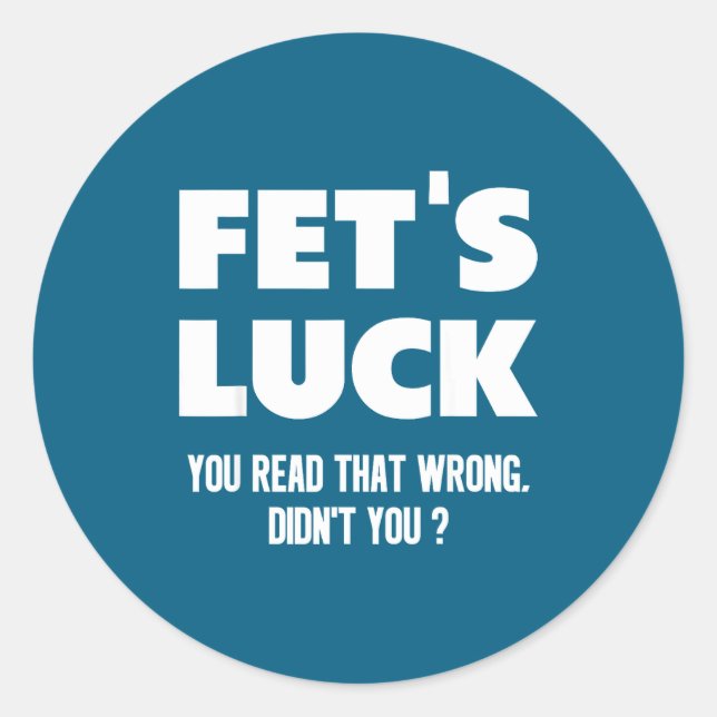 Fet's Luck You Read That Wrong Didn’t You Funny Ad Runder Aufkleber (Vorderseite)