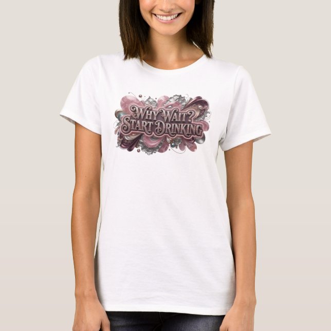 Fettes rotes WHY WAIT START DRINKING Statement T-S T-Shirt (Vorderseite)