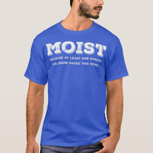 feucht, weil mindestens eine Person, die Sie kenne T-Shirt