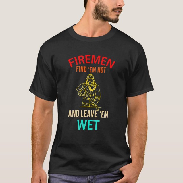 Feuerwehrleute finden Em Hot und Verließ Em Feuer T-Shirt (Vorderseite)