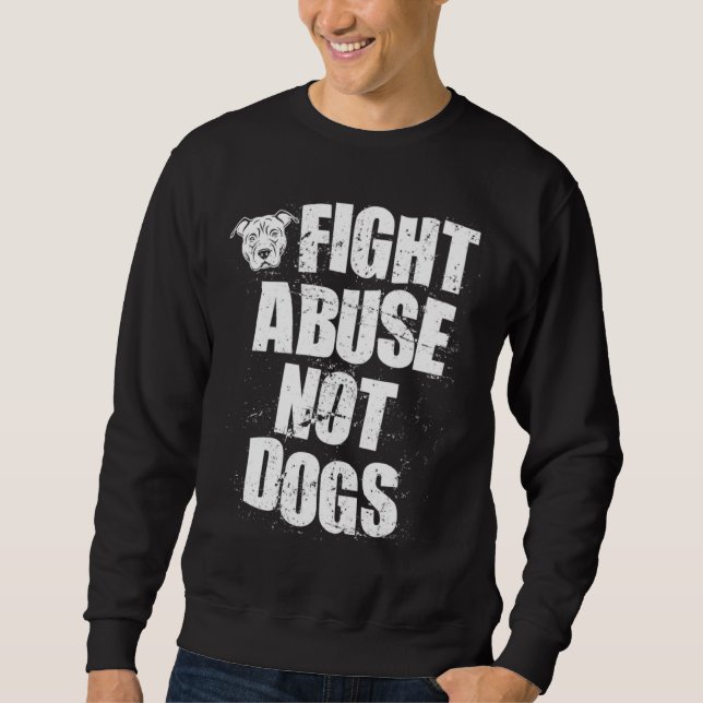 Fight Abuse Not Dogs  Pitbull Dog   Animal Shelter Sweatshirt (Vorderseite)